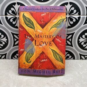 Don Miguel Ruiz The Mastery of Love: A Practical Guide to Art of Relationship